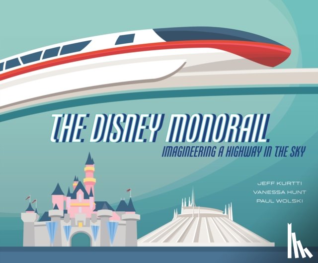 Kurtti, Jeff, Hunt, Vanessa, Wolski, Paul - The Disney Monorail