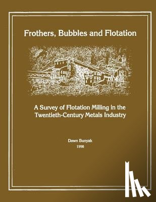 Bunyak, Dawn - Frothers, Bubbles and Flotation: A Survey of Flotation, Milling in the Twentieth-Century Metals Industry