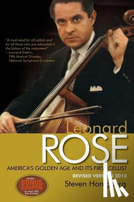 Honigberg, Steven - Leonard Rose America's Golden Age and Its First Cellist