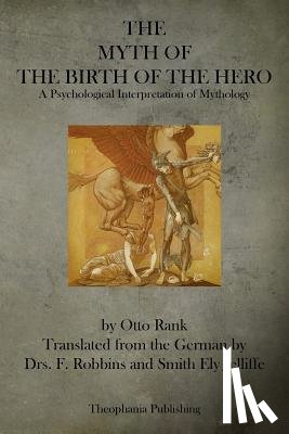Rank, Otto - The Myth of the Birth of the Hero: A Psychological Interpretation of Mythology