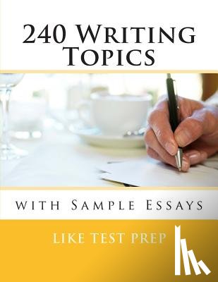 Prep, Like Test - 240 Writing Topics: with Sample Essays
