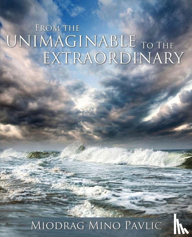 Pavlic, Miodrag Mino - From the Unimaginable to the Extraordinary