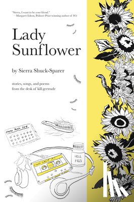Shuck-Sparer, Sierra - Lady Sunflower: Stories, Songs, and Poems from the Desk of Kill.Gertrude