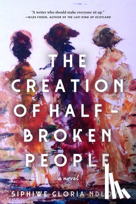 Ndlovu, Siphiwe Gloria - The Creation of Half-Broken People