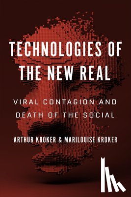 Kroker, Arthur, Kroker, Marilouise - Technologies of the New Real