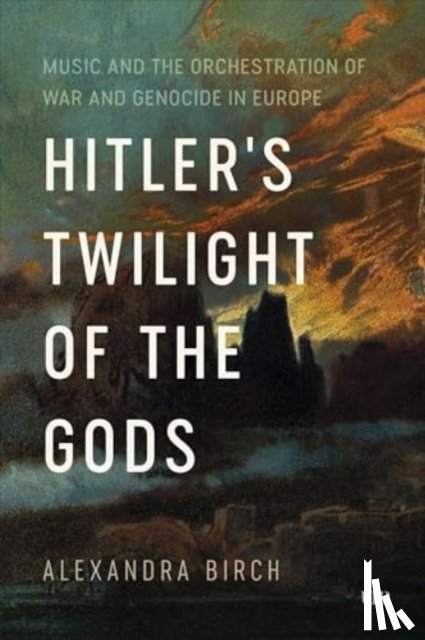 Birch, Alexandra - Hitler's Twilight of the Gods