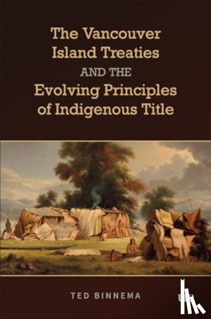 Binnema, Ted - The Vancouver Island Treaties and the Evolving Principles of Indigenous Title
