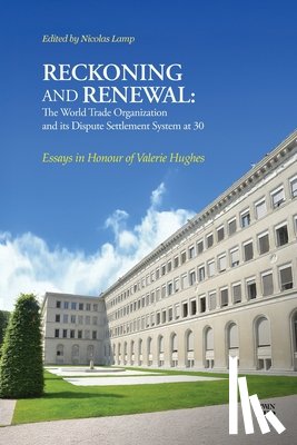Lamp, Nicholas - Reckoning and Renewal: The World Trade Organization and Its Dispute Settlement System at 30: Essays in Honour of Valerie Hughes