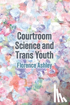 Ashley, Florence - Courtroom Science and Trans Youth