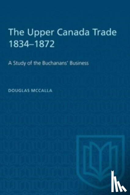 McCalla, Douglas - The Upper Canada Trade 1834-1872