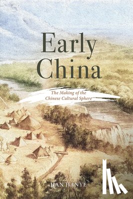 Han, Jianye - Early China: The Making of the Chinese Cultural Sphere