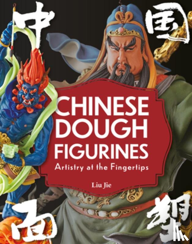 Liu, Jie - Chinese Dough Figurines: Artistry at the Fingertips