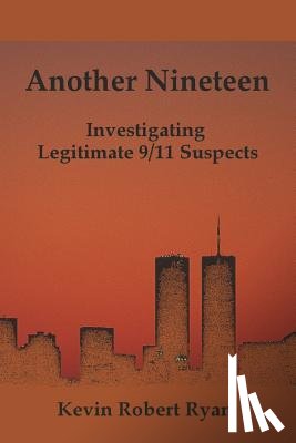 Ryan, Kevin Robert - Another Nineteen: Investigating Legitimate 9/11 Suspects