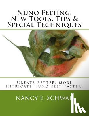 Schwab, Nancy E. - Nuno Felting: New Tools, Tips & Special Techniques: Create better, more intricate nuno felt faster!