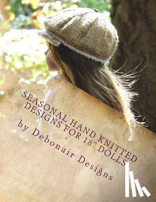 Designs, Debonair - Seasonal Hand Knitted Designs for 18" Dolls: Fall/Winter Collection 16 patterns designed to fit American Girl Dolls & 18inch Gotz Dolls