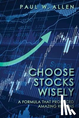 Allen, Paul W. - Choose Stocks Wisely: A Formula That Produced Amazing Returns