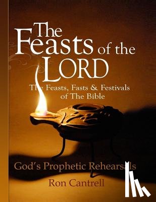 Cantrell, Ron - The Feasts of the Lord: The Feasts, Fasts and Festivals of the Bible