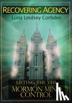 Corbden, Luna Lindsey - Recovering Agency: Lifting the Veil of Mormon Mind Control
