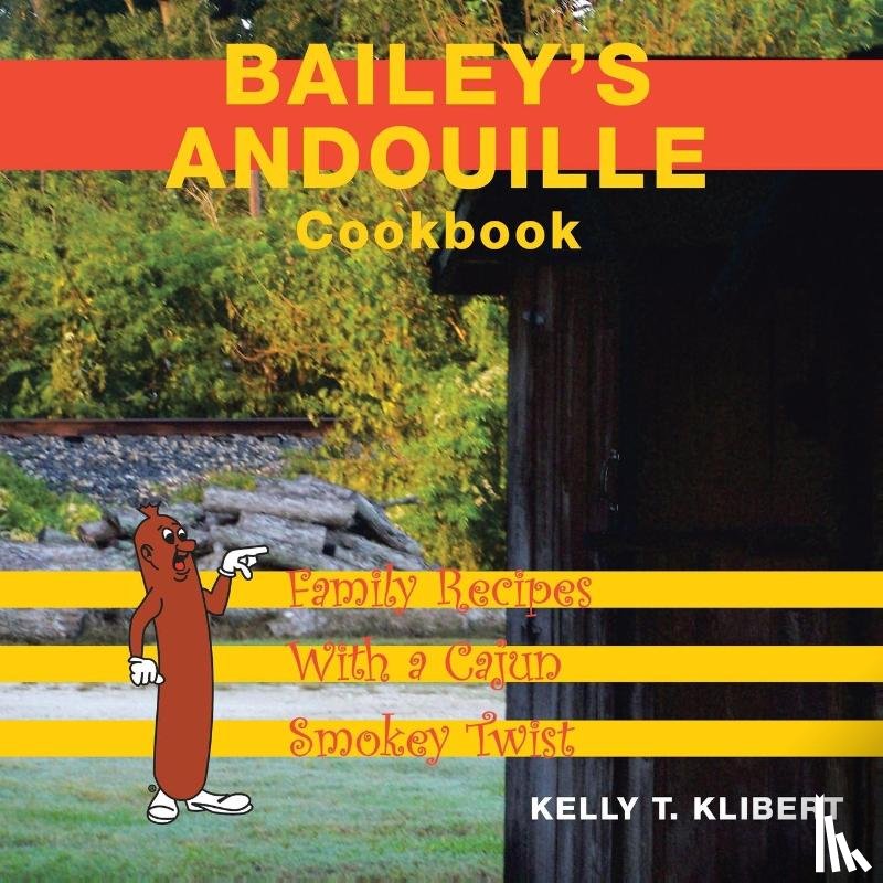 Klibert, Kelly T - Bailey'S Andouille Cookbook