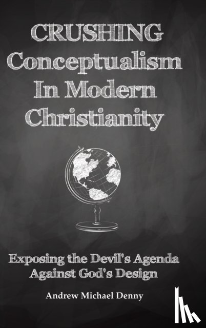 Denny, Andrew Michael - Crushing Conceptualism in Modern Christianity