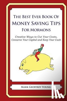 Young, Mark Geoffrey - The Best Ever Book of Money Saving Tips for Mormons: Creative Ways to Cut Your Costs, Conserve Your Capital And Keep Your Cash