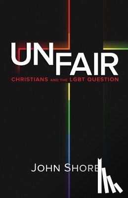 Shore, John - Unfair: Christians and the LGBT Question