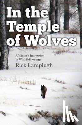 Lamplugh, Rick - In the Temple of Wolves: A Winter's Immersion in Wild Yellowstone
