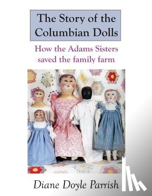 Parrish, Diane Doyle - The Story of the Columbian Dolls: How the Adams Sisters saved the family farm