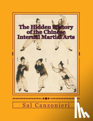 Canzonieri, Sal - The Hidden History of the Chinese Internal Martial Arts: Exploring the Mysterious Connections Between Long Fist Boxing and the Origins and Roots of Ba