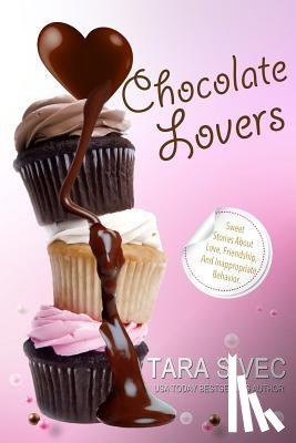 Sivec, Tara - Chocolate Lovers: Sweet Stories About Love, Friendship, and Inappropriate Behavior