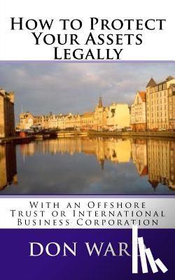 Ward, Don - How to Protect Your Assets: Legally protect assets with an Offshore Trust