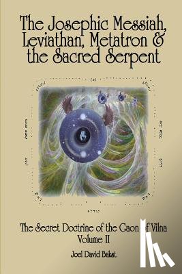 Bakst, Joel David - The Secret Doctrine of the Gaon of Vilna Volume II: The Josephic Messiah, Leviathan, Metatron and the Sacred Serpent