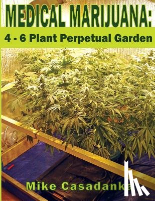 Casadanka, Mike - Medical Marijuana: 4 - 6 Plant Perpetual Garden