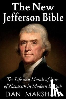 Marshall, Dan - The New Jefferson Bible: The Life and Morals of Jesus of Nazareth in Modern English