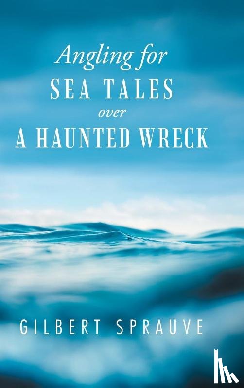 Sprauve, Gilbert - Angling for Sea Tales over a Haunted Wreck