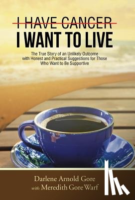 Gore, Darlene Arnold - I Have Cancer. I Want to Live.