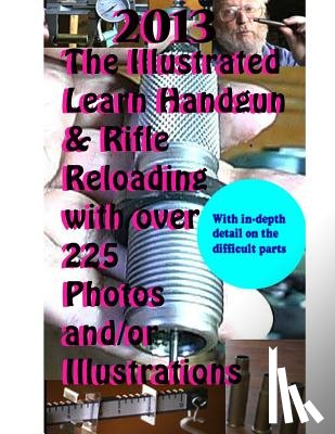 Curran, David - 2013 The Illustrated Learn Handgun & Rifle Reloading with over 225 photos and/or