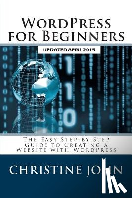 John, Christine - WordPress for Beginners: The Easy Step-by-Step Guide to Creating a Website with WordPress