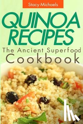 Michaels, Stacy - Quinoa Recipes: The Ancient Superfood Cookbook