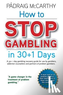 McCarthy, Padraig - How to stop gambling in 30+1 days.: A 30+ 1 day gambling recovery guide for use by gamblers, addiction counsellors and partners of problem gamblers.