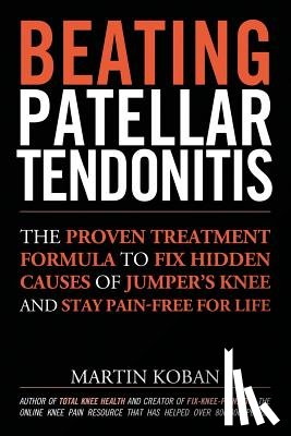 Chase, Jennifer - Beating Patellar Tendonitis: The Proven Treatment Formula to Fix Hidden Causes of Jumper's Knee and Stay Pain-free for Life