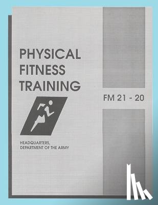 Department of the Army - Physical Fitness Training: FM 21-20: Field Manual 21-20