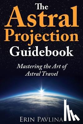 Pavlina, Erin - The Astral Projection Guidebook: Mastering the Art of Astral Travel