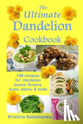 Seleshanko, Kristina - The Ultimate Dandelion Cookbook: 148 recipes for dandelion leaves, flowers, buds, stems, & roots