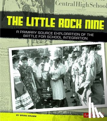 Krumm, Brian - The Little Rock Nine: A Primary Source Exploration of the Battle for School Integration