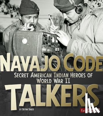 Baker, Brynn - Navajo Code Talkers: Secret American Indian Heroes of World War II