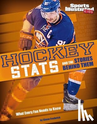 Frederick, Shane - Hockey STATS and the Stories Behind Them: What Every Fan Needs to Know