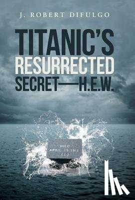 Difulgo, J Robert - Titanic's Resurrected Secret-H.E.W.