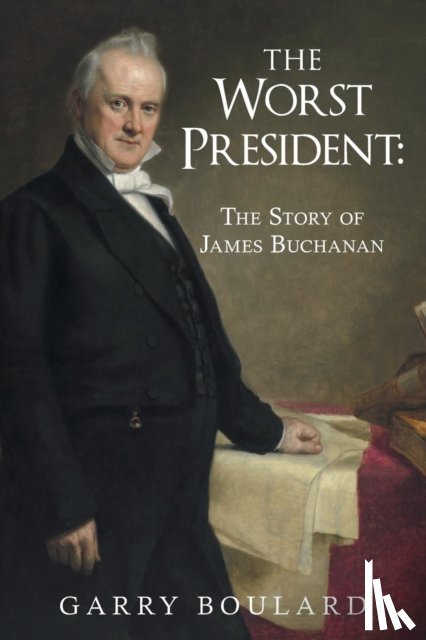 Boulard, Garry - The Worst President--The Story of James Buchanan