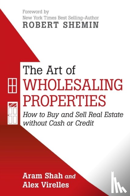 Shah, Aram (Masters of Science in Real Estate Development from New York University), Virelles, Alex - The Art of Wholesaling Properties